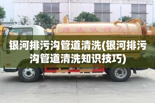 銀河排污溝管道清洗(銀河排污溝管道清洗知識技巧)