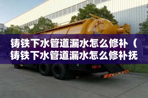 鑄鐵下水管道漏水怎么修補(bǔ)（鑄鐵下水管道漏水怎么修補(bǔ)撫順）