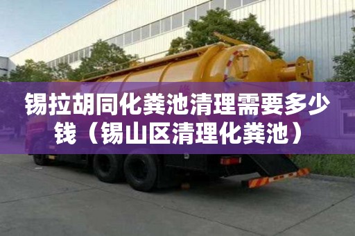錫拉胡同化糞池清理需要多少錢（錫山區清理化糞池）