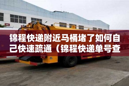 錦程快遞附近馬桶堵了如何自己快速疏通（錦程快遞單號查詢）
