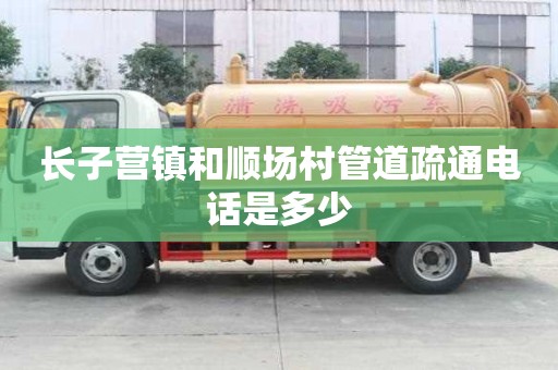 長子營鎮和順場村管道疏通電話是多少