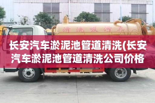 長安汽車淤泥池管道清洗(長安汽車淤泥池管道清洗公司價格多少)