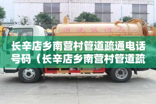 長(zhǎng)辛店鄉(xiāng)南營(yíng)村管道疏通電話(huà)號(hào)碼（長(zhǎng)辛店鄉(xiāng)南營(yíng)村管道疏通電話(huà)號(hào)碼查詢(xún)）