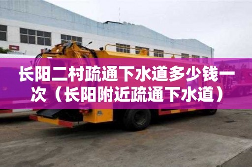 長陽二村疏通下水道多少錢一次（長陽附近疏通下水道）