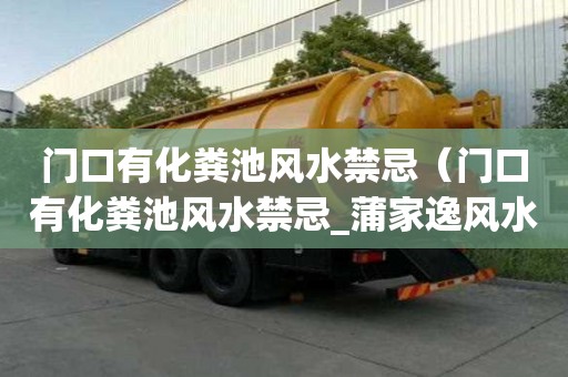 門(mén)口有化糞池風(fēng)水禁忌（門(mén)口有化糞池風(fēng)水禁忌_蒲家逸風(fēng)水大師網(wǎng)）