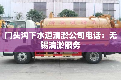 門頭溝下水道清淤公司電話：無錫清淤服務