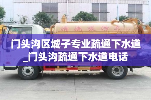 門頭溝區城子專業疏通下水道_門頭溝疏通下水道電話