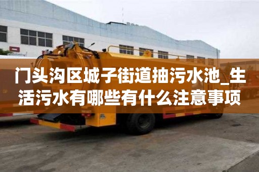 門頭溝區城子街道抽污水池_生活污水有哪些有什么注意事項