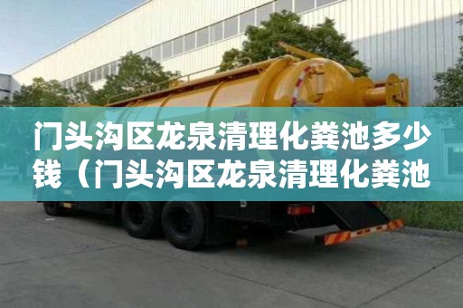 門頭溝區(qū)龍泉清理化糞池多少錢（門頭溝區(qū)龍泉清理化糞池多少錢一個(gè)）