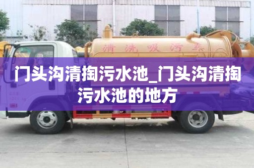 門頭溝清掏污水池_門頭溝清掏污水池的地方