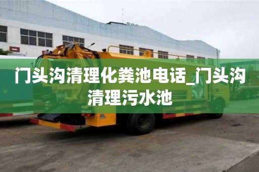 門頭溝清理化糞池電話_門頭溝清理污水池