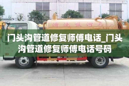 門頭溝管道修復師傅電話_門頭溝管道修復師傅電話號碼