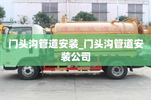 門頭溝管道安裝_門頭溝管道安裝公司