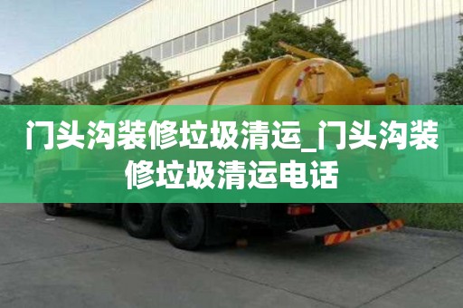 門頭溝裝修垃圾清運_門頭溝裝修垃圾清運電話
