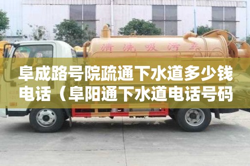 阜成路號院疏通下水道多少錢電話（阜陽通下水道電話號碼）
