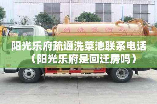 陽光樂府疏通洗菜池聯系電話（陽光樂府是回遷房嗎）