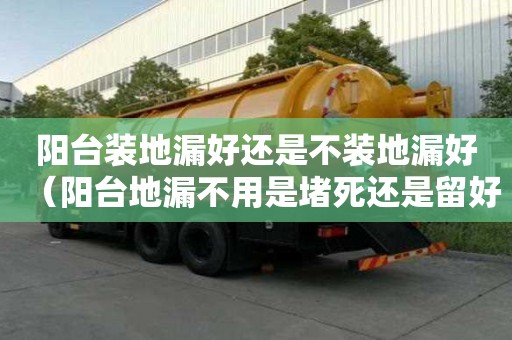 陽臺裝地漏好還是不裝地漏好（陽臺地漏不用是堵死還是留好）