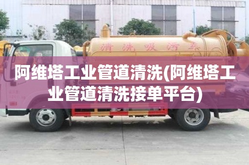 阿維塔工業(yè)管道清洗(阿維塔工業(yè)管道清洗接單平臺)