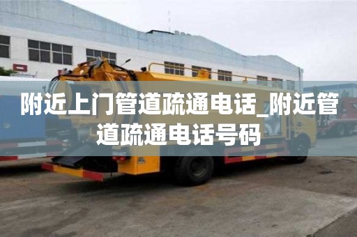 附近上門管道疏通電話_附近管道疏通電話號碼