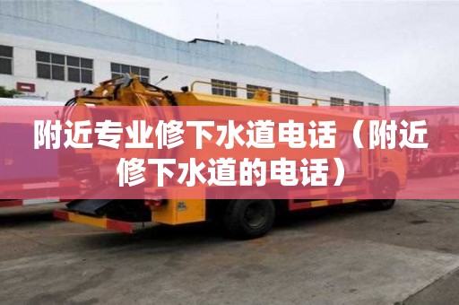 附近專業(yè)修下水道電話（附近修下水道的電話）