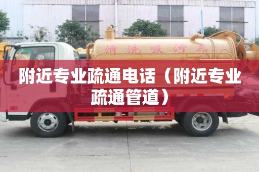 附近專業(yè)疏通電話（附近專業(yè)疏通管道）