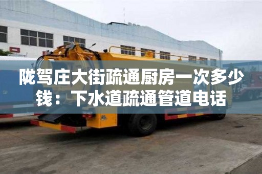 隴駕莊大街疏通廚房一次多少錢：下水道疏通管道電話