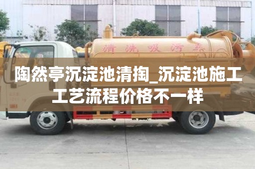 陶然亭沉淀池清掏_沉淀池施工工藝流程價格不一樣