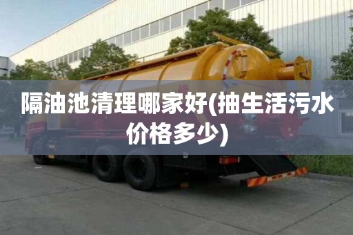 隔油池清理哪家好(抽生活污水價格多少) 隔油池清理哪家好(抽生活污水價格多少)