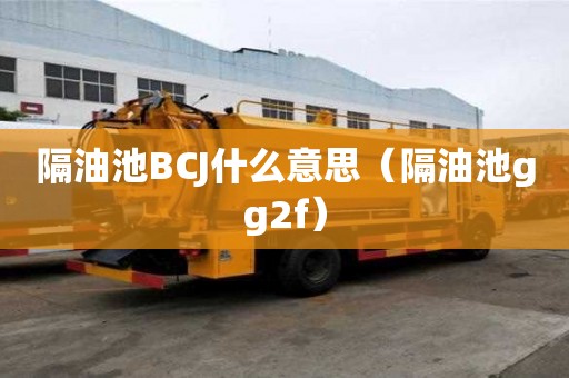 隔油池BCJ什么意思（隔油池gg2f）
