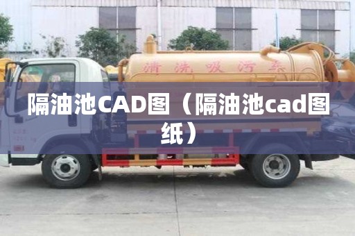 隔油池CAD圖(隔油池cad圖紙) 隔油池CAD圖(隔油池cad圖紙)