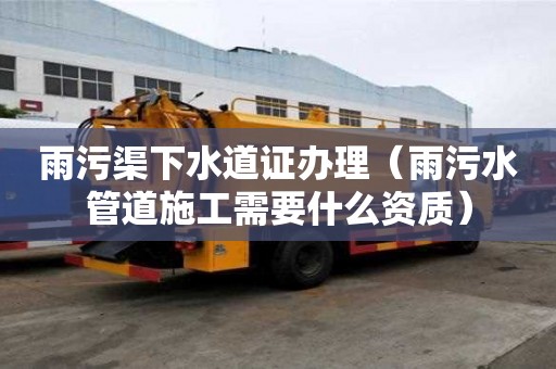 雨污渠下水道證辦理（雨污水管道施工需要什么資質(zhì)）