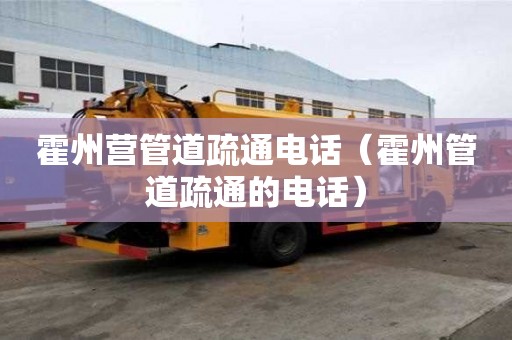 霍州營管道疏通電話（霍州管道疏通的電話）