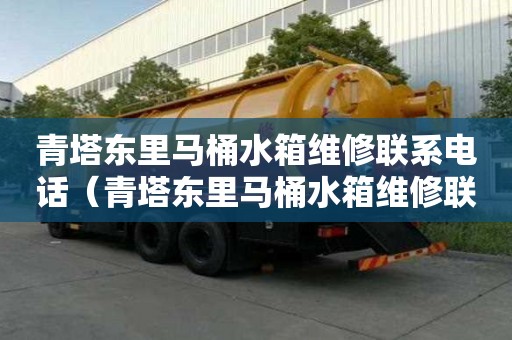 青塔東里馬桶水箱維修聯系電話（青塔東里馬桶水箱維修聯系電話號碼）
