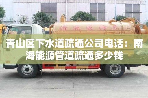 青山區下水道疏通公司電話：南海能源管道疏通多少錢