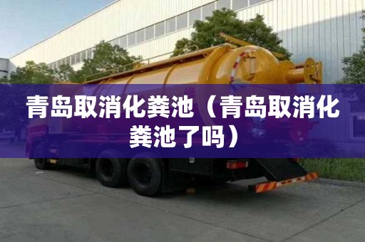 青島取消化糞池（青島取消化糞池了嗎）