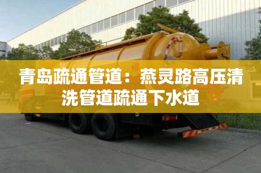 青島疏通管道：燕靈路高壓清洗管道疏通下水道