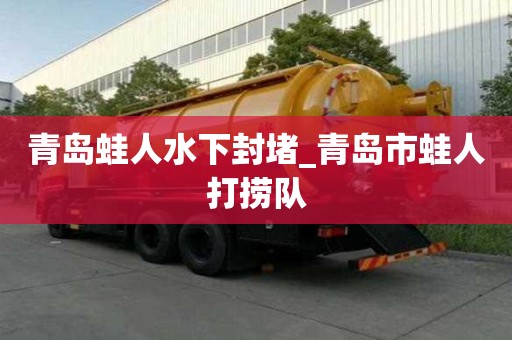 青島蛙人水下封堵_青島市蛙人打撈隊