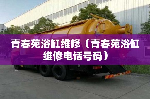 青春苑浴缸維修（青春苑浴缸維修電話號碼）