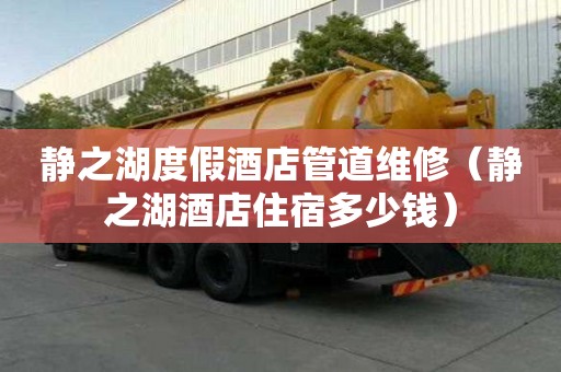 靜之湖度假酒店管道維修（靜之湖酒店住宿多少錢）