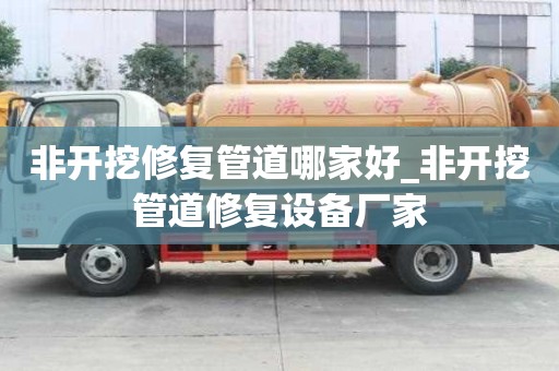 非開挖修復管道哪家好_非開挖管道修復設備廠家