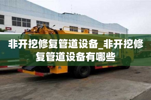 非開挖修復管道設備_非開挖修復管道設備有哪些