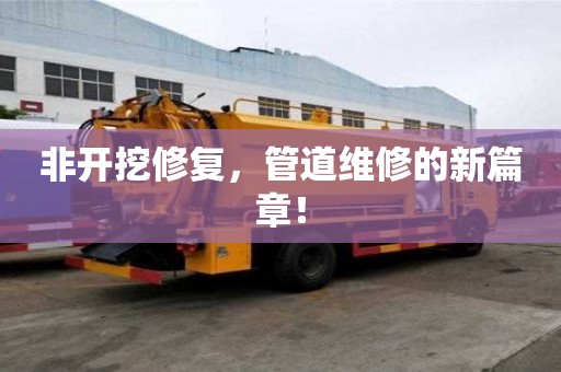非開挖修復，管道維修的新篇章！