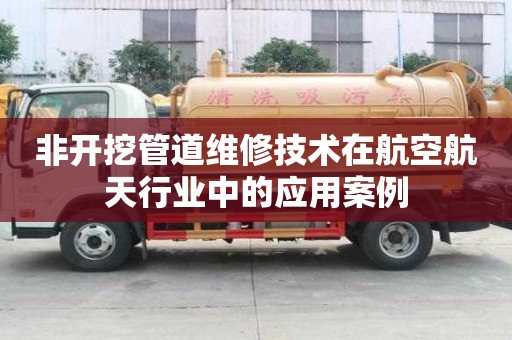 非開挖管道維修技術在航空航天行業中的應用案例