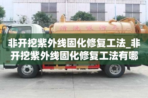非開挖紫外線固化修復工法_非開挖紫外線固化修復工法有哪些