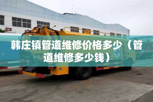 韓莊鎮(zhèn)管道維修價格多少（管道維修多少錢）