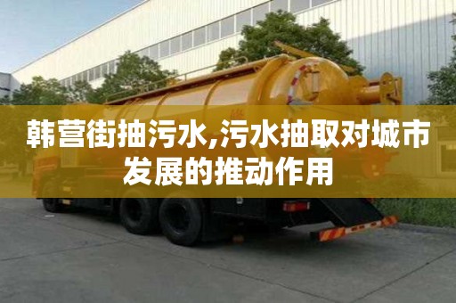 韓營街抽污水,污水抽取對城市發展的推動作用