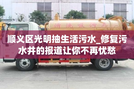 順義區(qū)光明抽生活污水_修復污水井的報道讓你不再憂愁