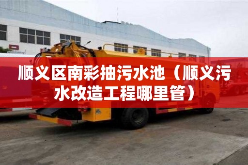 順義區(qū)南彩抽污水池（順義污水改造工程哪里管）