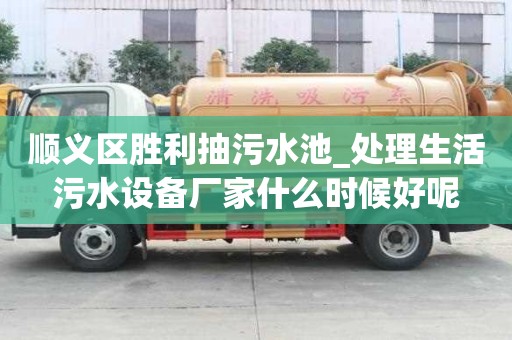 順義區勝利抽污水池_處理生活污水設備廠家什么時候好呢