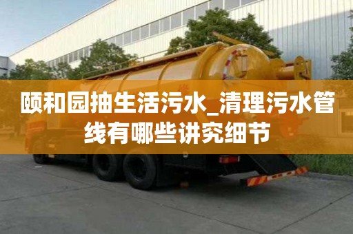 頤和園抽生活污水_清理污水管線有哪些講究細(xì)節(jié)